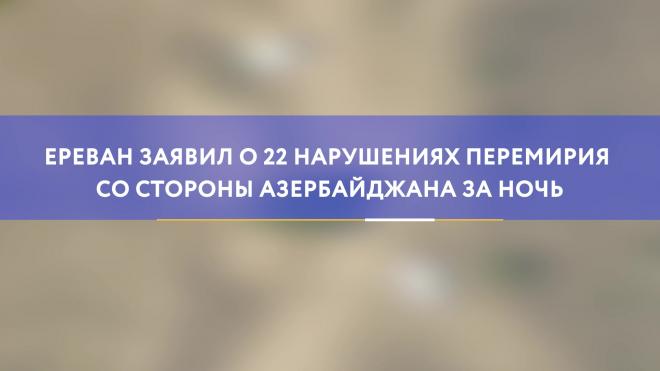 Ереван заявил о 22 нарушениях перемирия со стороны Азербайджана за ночь