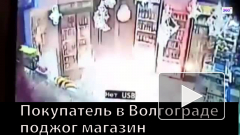 Покупатель в Волгограде поджог магазин